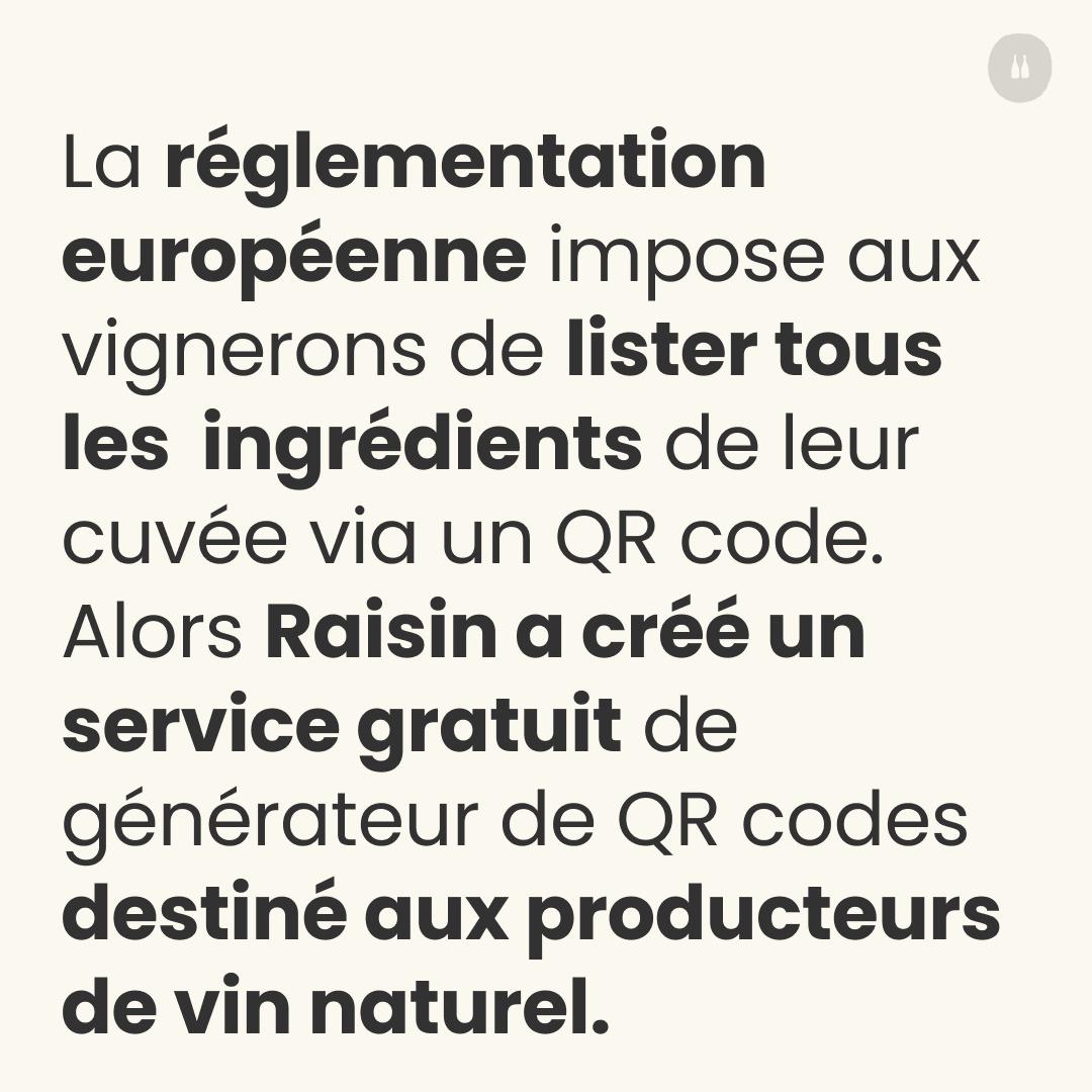 La normativa europea impone ai vignaioli di elencare tutti gli ingredienti della loro cuvée tramite un QR code. Raisin ha quindi creato un servizio gratuito di generatore di QR code destinato ai produttori di vino naturale.
